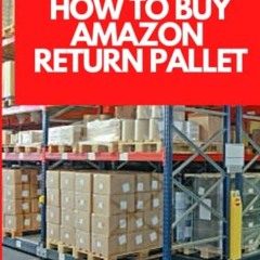 Read PDF ❤️ How To Buy Amazon Return Pallet: Easy Ways To Make Money With Amazon's Liquidation Pal