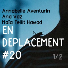 En Déplacement #20 with Annabelle Aventurin, Ana Vaz, Maïa Tellit Hawad (1/2)