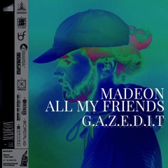 MADEON - ALL MY FRIENDS [G.A.Z.E.D.I.T] FREE DOWNLOAD