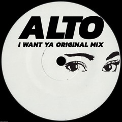 ALTO - I WANT YA ORIGINAL MIX FREE DL