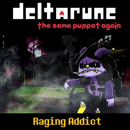 [Deltarune: The Same Puppet, Again] Raging Addict