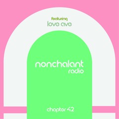 Nonchalant Radio: C H A P T E R F O U R T Y T W O (Feat. Love Ave.)