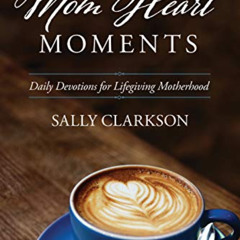 [Download] KINDLE 📪 Mom Heart Moments: Daily Devotions for Lifegiving Motherhood by