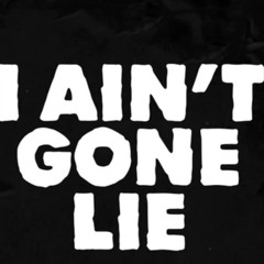 I aint gon lie