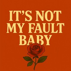 its not my fault baby