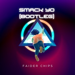 Faider Chips - Smack Yo(bootleg)