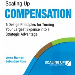KINDLE Scaling Up Compensation: 5 Design Principles for Turning Your Largest Expense into a