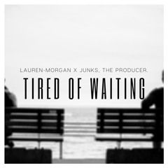 Lauren-Morgan x Junks, The Producer. - Tired of Waiting