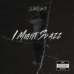 I Might Spazz