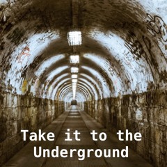 Take it to the Underground