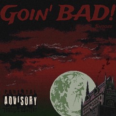 Goin’ BAD!