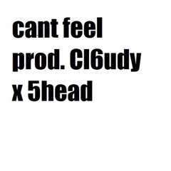 cant feel fx - prod. Cl6udy x 5head
