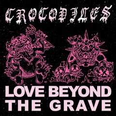 CROCODILES - "Love Beyond The Grave"