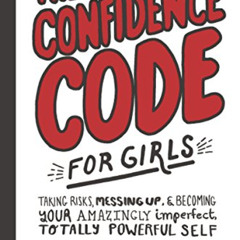 [ACCESS] KINDLE 🎯 The Confidence Code for Girls: Taking Risks, Messing Up, & Becomin