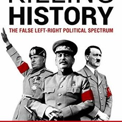 [View] KINDLE PDF EBOOK EPUB Killing History: The False Left-Right Political Spectrum and the Battle
