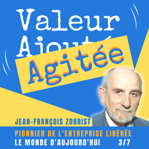 21. Jean-François ZOBRIST, pionnier de l'entreprise libérée : Quel est son regard sur le Monde d'aujourd'hui ?