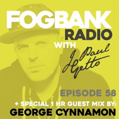 Fogbank Radio with J Paul Getto : Episode 58 + GEORGE CYNNAMON Guest Mix