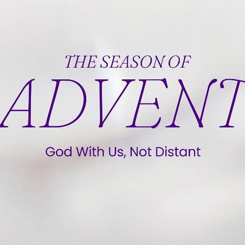 The Season Of ADVENT God With Us, Not Distant (12-14-24)