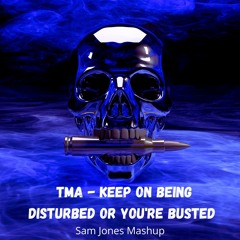 TMA - Keep On Being Disturbed Or You're Busted (Sam Jones' Mashup)[FREE DOWNLOAD]