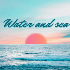Water and Sea
