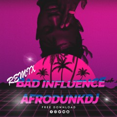 Bad Influence ( AFRODUNKDJ REMIX )
