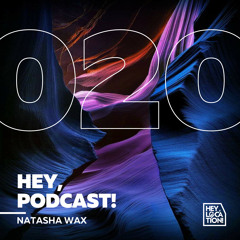 Hey, Podcast! #020 - Natasha Wax