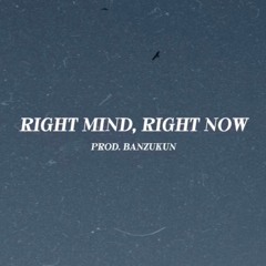 right mind, right now [prod. banzukun]