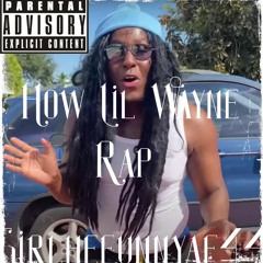 girlhefunnyaf44 - How Lil Wayne Rap