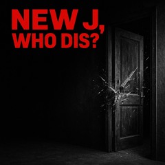 NEW J, Who Dis ?