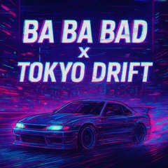 BA BA BAD X TOKYO DRIFT