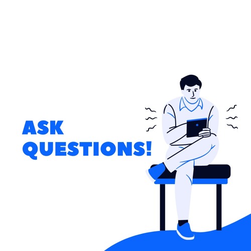 Ask Questions!