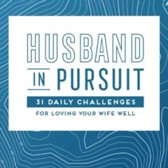 [Get] PDF 🎯 Husband in Pursuit: 31 Daily Challenges for Loving Your Wife Well (The 3