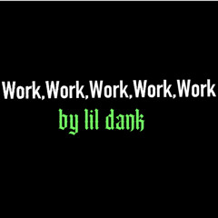 Work,Work,Work,Work,Work by lil dank