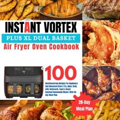 ⚡[PDF]✔ Instant Vortex Plus XL Dual Basket Air Fryer Oven Cookbook: 100 Mouthwat