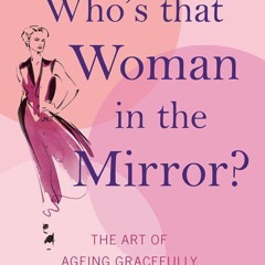 ⚡Audiobook🔥 Who's That Woman in the Mirror?: The Art of Ageing Gracefully