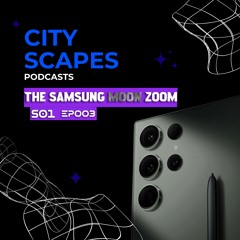 The Samsungs Moon Zoom Feature, Breif Discussion | Episode 03| City Scapes Podcasts