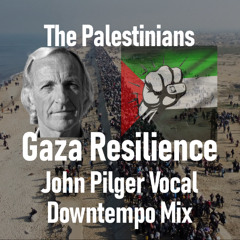 The Palestinians (Gaza Resilience Vocal Downtempo Mix) John Pilger Vocal