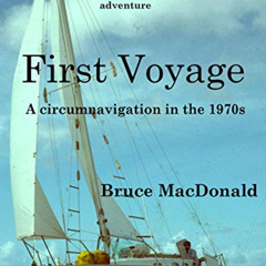 Access EBOOK 💘 First Voyage: A Circumnavigation in the 1970s by  Bruce MacDonald KIN