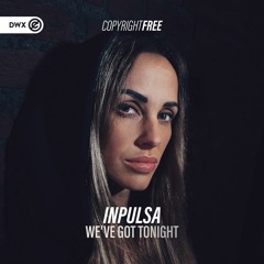 Inpulsa - We've Got Tonight (DWX Copyright Free)