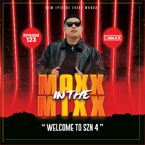 MAXX IN THE MIXX 123 - " WELCOME TO SZN 4 "