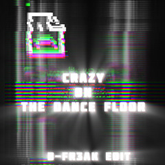 CRAZY ON THE DANCE FLOOR / B-FR3AK EDIT