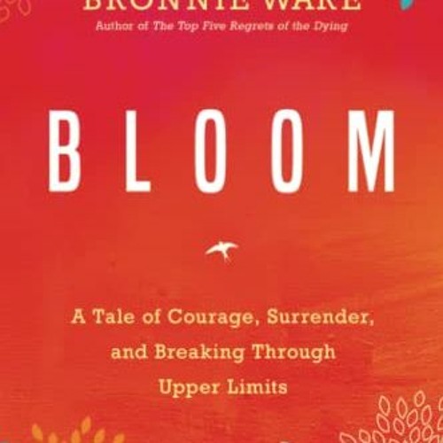 ( iLF ) Bloom: A Tale of Courage, Surrender, and Breaking Through Upper Limits by  Bronnie Ware ( Wq