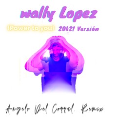 Wally Lopez- Power To You 2k21(Angelo Del Corral  Remix)
