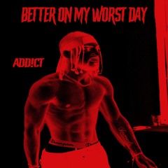 BETTER ON MY WORST DAY