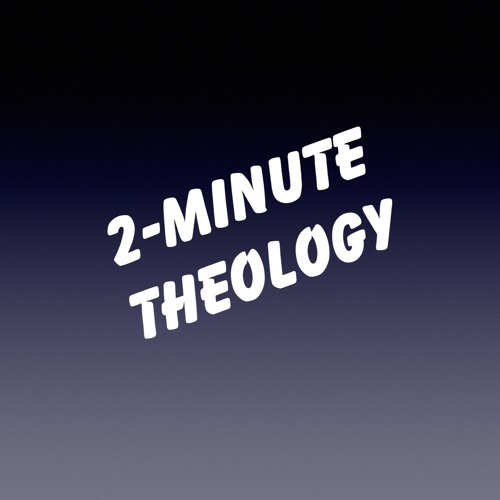 Two Minute Theology