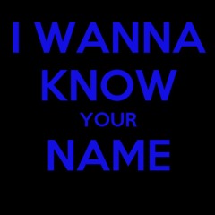 I Wanna Know Your Name