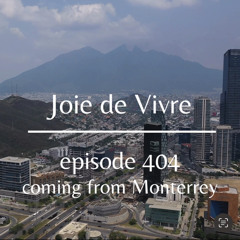 Joie de Vivre - Episode 404 coming from Monterrey, Mexico