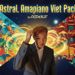 (Free Gift) Astral Amapiano Viet Remix Pack by CXIDA3LIC