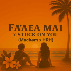 Fa'aea Mai x Stuck On You (Mackøm x HRH)