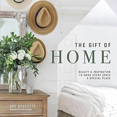 [Get] EBOOK 🖌️ The Gift of Home: Beauty and Inspiration to Make Every Space a Specia
